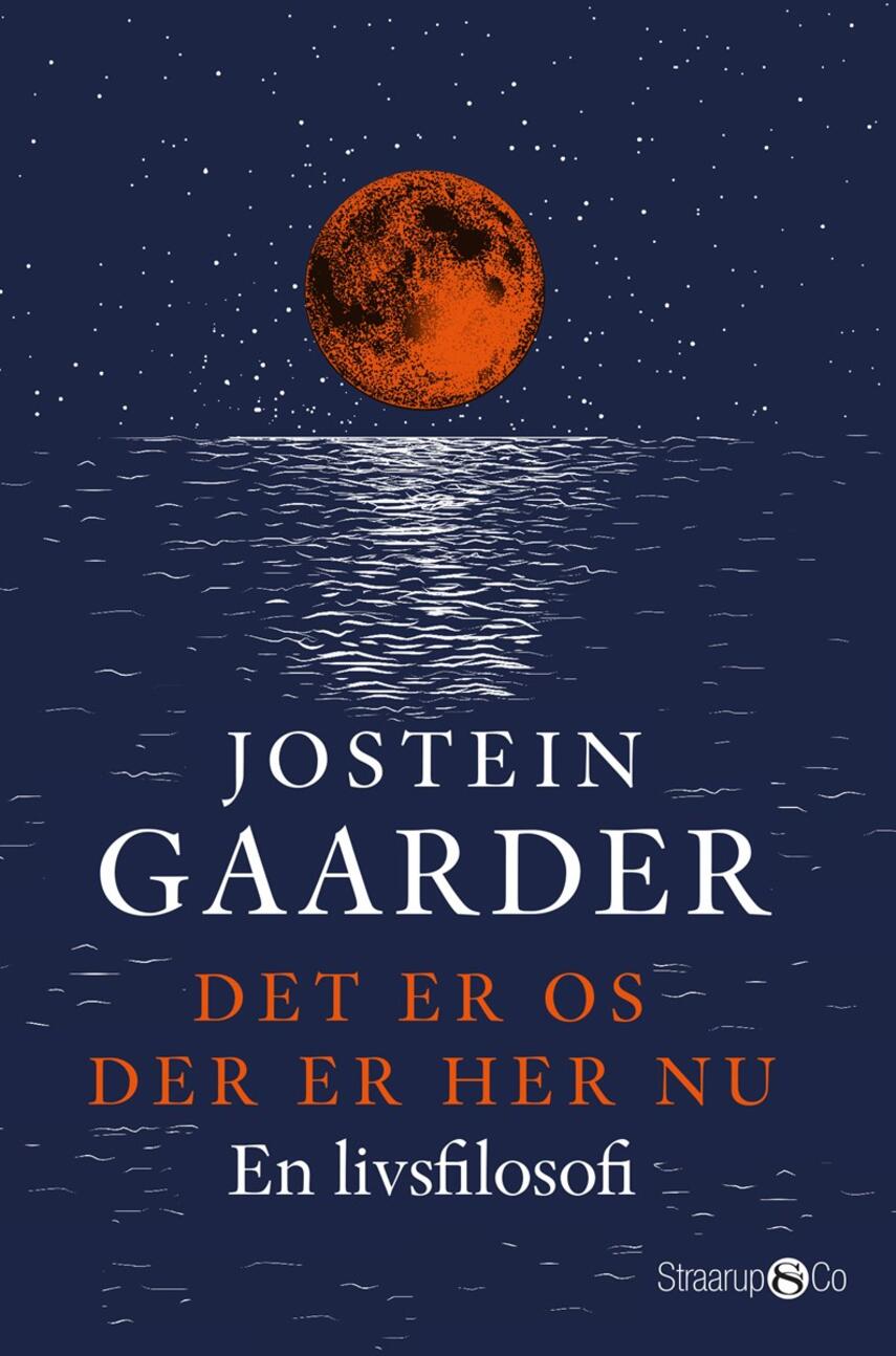 Jostein Gaarder: Det er os der er her nu : en livsfilosofi