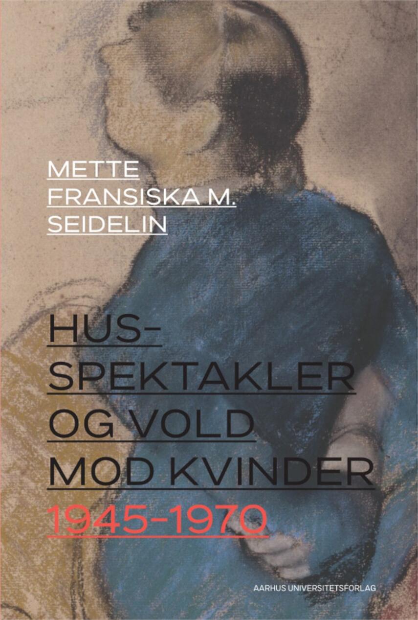 Mette Fransiska M. Seidelin: Husspektakler og vold mod kvinder 1945-1970