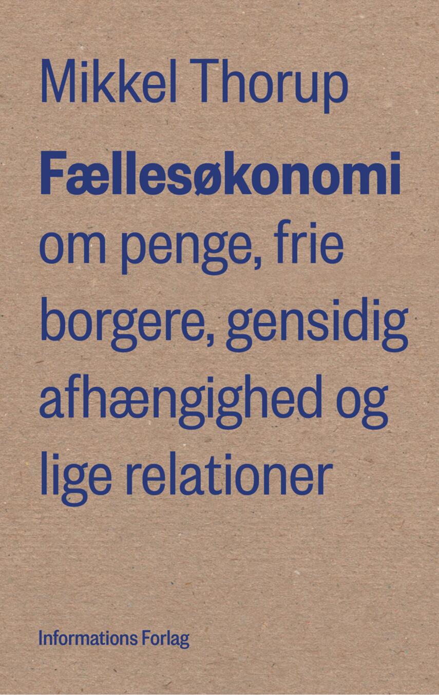 Mikkel Thorup (f. 1973): Fællesøkonomi : om penge, frie borgere, gensidig afhængighed og lige relationer