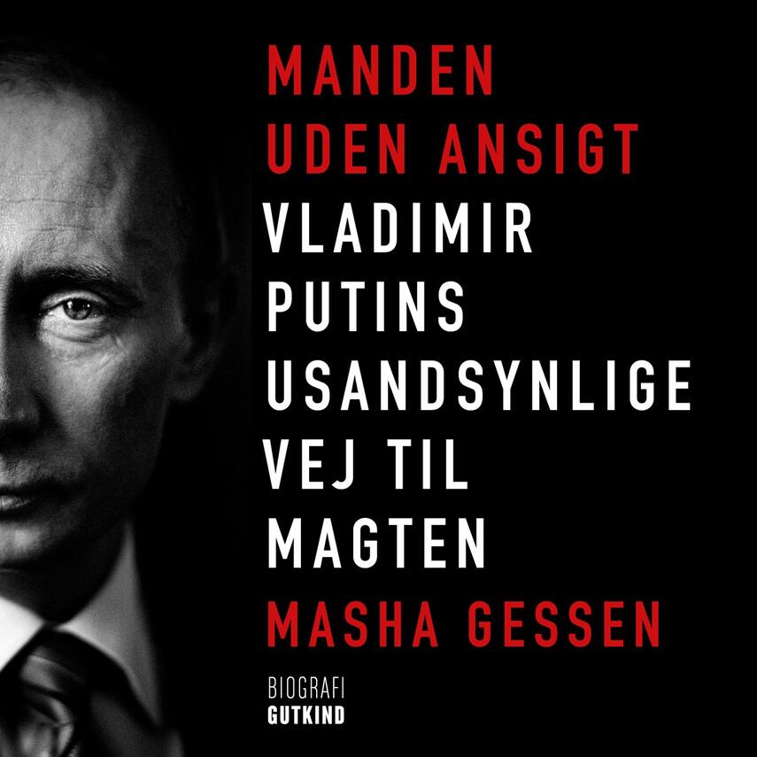 Masha Gessen: Manden uden ansigt : Vladimir Putins usandsynlige vej til magten