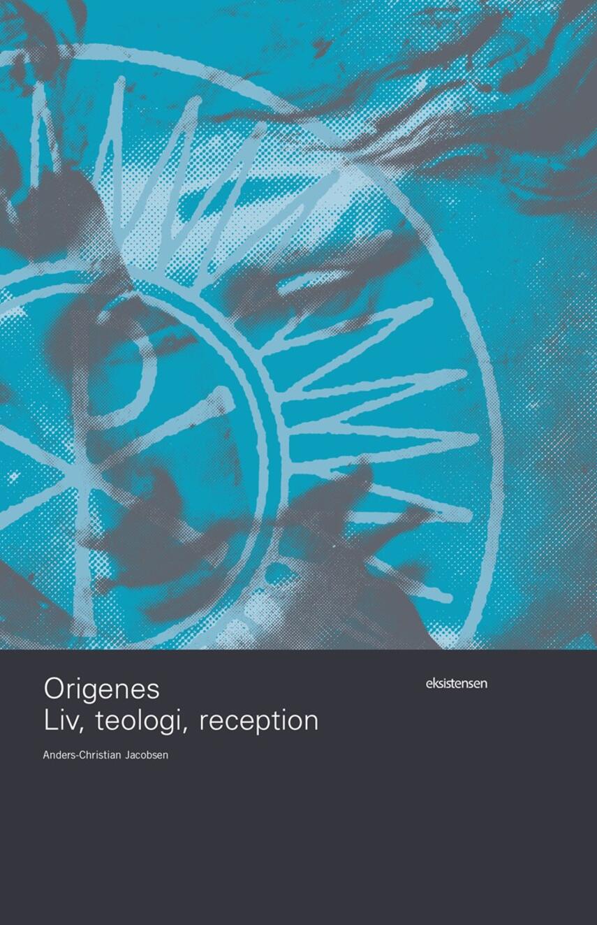 Anders-Christian Jacobsen: Origenes : Liv, teologi, reception