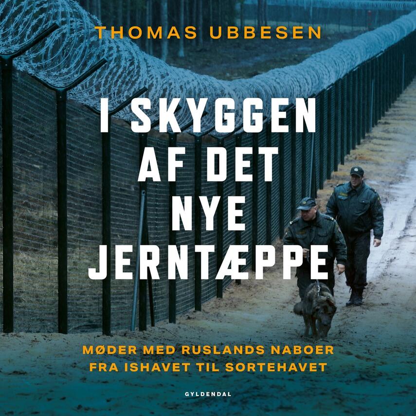 Thomas Ubbesen (f. 1956): I skyggen af det nye jerntæppe : møder med Ruslands naboer fra Ishavet til Sortehavet