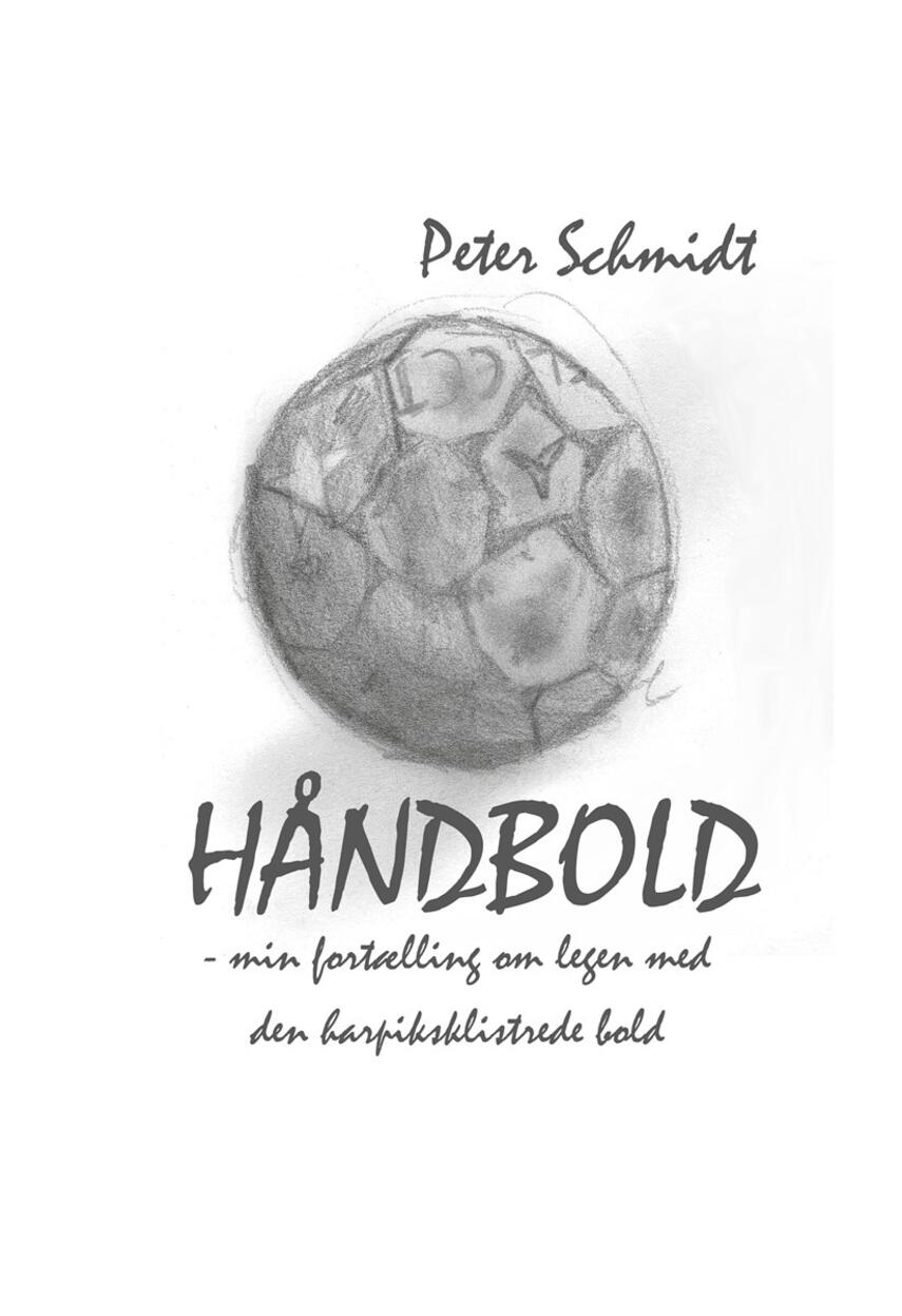 Peter Schmidt (f. 1964): Håndbold : min fortælling om legen med den harpiksklistrede bold