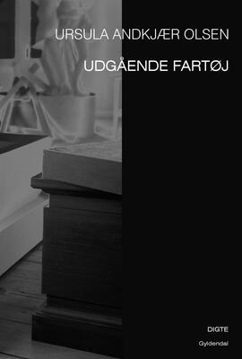 Ursula Andkjær Olsen: Udgående fartøj : digte